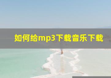 如何给mp3下载音乐下载