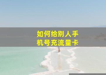 如何给别人手机号充流量卡