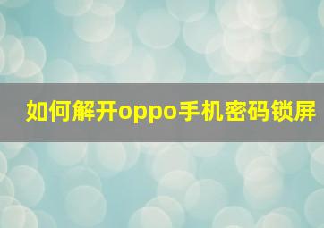 如何解开oppo手机密码锁屏