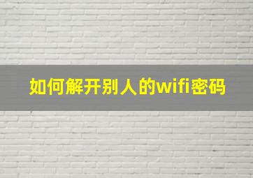 如何解开别人的wifi密码