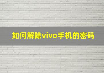 如何解除vivo手机的密码