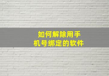 如何解除用手机号绑定的软件