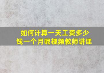 如何计算一天工资多少钱一个月呢视频教师讲课