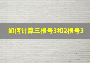 如何计算三根号3和2根号3