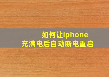 如何让iphone充满电后自动断电重启