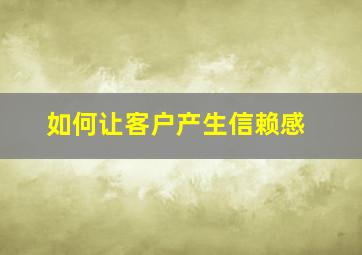 如何让客户产生信赖感