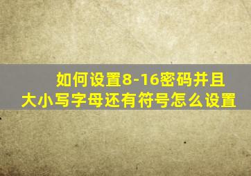 如何设置8-16密码并且大小写字母还有符号怎么设置