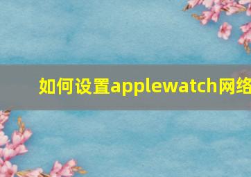 如何设置applewatch网络