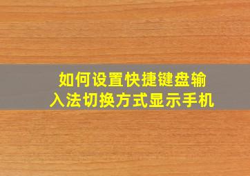 如何设置快捷键盘输入法切换方式显示手机