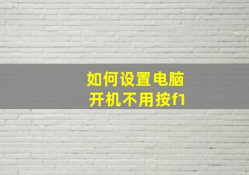 如何设置电脑开机不用按f1