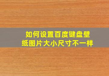 如何设置百度键盘壁纸图片大小尺寸不一样