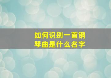 如何识别一首钢琴曲是什么名字