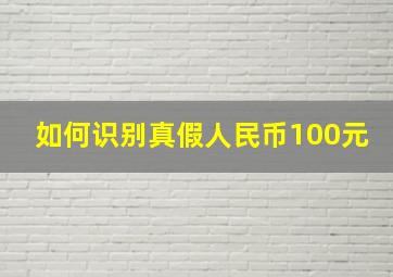 如何识别真假人民币100元