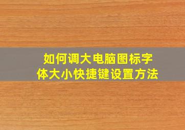 如何调大电脑图标字体大小快捷键设置方法