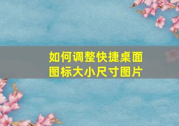 如何调整快捷桌面图标大小尺寸图片