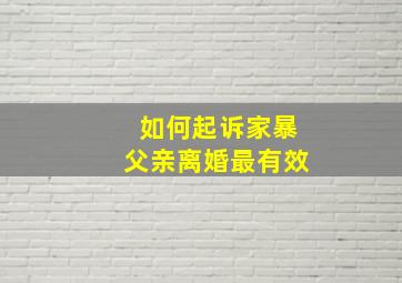 如何起诉家暴父亲离婚最有效