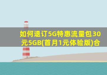 如何退订5G特惠流量包30元5GB(首月1元体验版)合