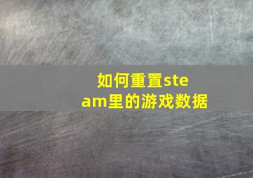 如何重置steam里的游戏数据