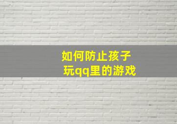 如何防止孩子玩qq里的游戏