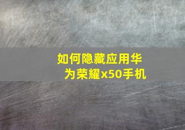 如何隐藏应用华为荣耀x50手机