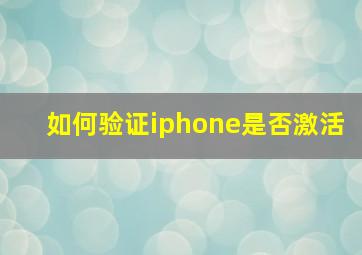 如何验证iphone是否激活