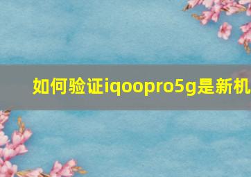 如何验证iqoopro5g是新机