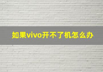 如果vivo开不了机怎么办