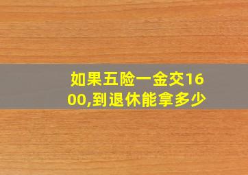 如果五险一金交1600,到退休能拿多少