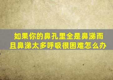 如果你的鼻孔里全是鼻涕而且鼻涕太多呼吸很困难怎么办