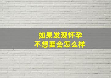 如果发现怀孕不想要会怎么样