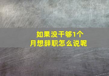 如果没干够1个月想辞职怎么说呢