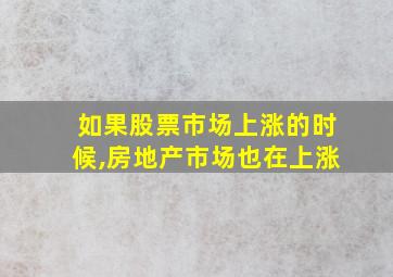 如果股票市场上涨的时候,房地产市场也在上涨