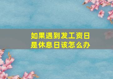 如果遇到发工资日是休息日该怎么办