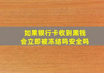 如果银行卡收到黑钱会立即被冻结吗安全吗