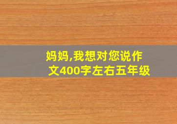 妈妈,我想对您说作文400字左右五年级