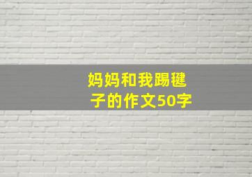 妈妈和我踢毽子的作文50字