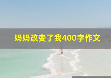 妈妈改变了我400字作文