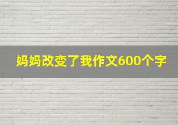 妈妈改变了我作文600个字