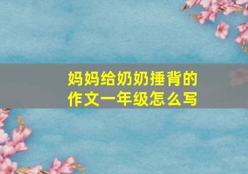 妈妈给奶奶捶背的作文一年级怎么写