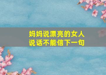 妈妈说漂亮的女人说话不能信下一句