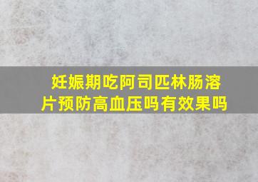 妊娠期吃阿司匹林肠溶片预防高血压吗有效果吗