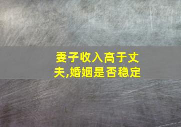 妻子收入高于丈夫,婚姻是否稳定