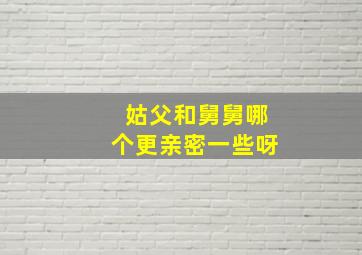 姑父和舅舅哪个更亲密一些呀