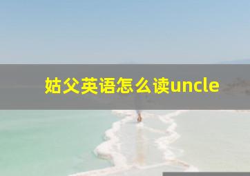 姑父英语怎么读uncle