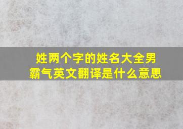 姓两个字的姓名大全男霸气英文翻译是什么意思