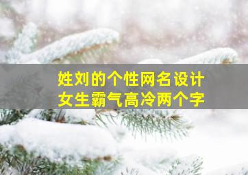 姓刘的个性网名设计女生霸气高冷两个字