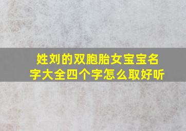 姓刘的双胞胎女宝宝名字大全四个字怎么取好听