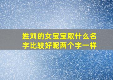 姓刘的女宝宝取什么名字比较好呢两个字一样