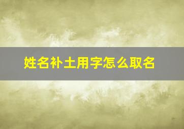 姓名补土用字怎么取名