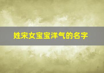 姓宋女宝宝洋气的名字